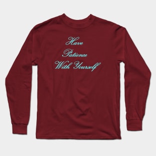 Have Patience With Yourself Long Sleeve T-Shirt